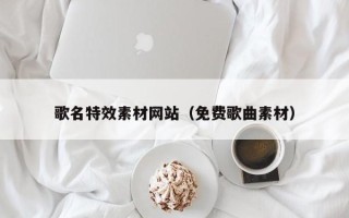 杞县歌名特效素材网站（免费歌曲素材）